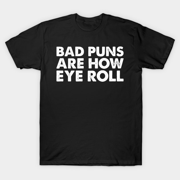 'Bad Puns Are How Eye Roll' Funny Puns T-Shirt by ourwackyhome